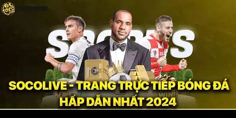 Những ưu điểm của trang chủ trực tiếp bóng đá Socolive 