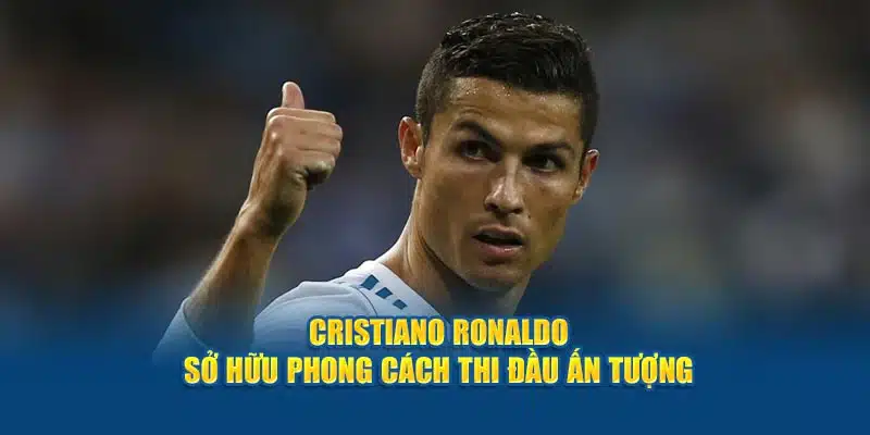 CR7 sở hữu phong cách thi đầu ấn tượng