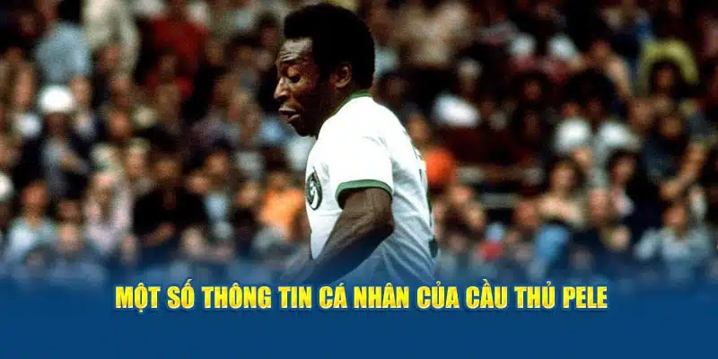 Một số thông tin cá nhân của cầu thủ Pele 