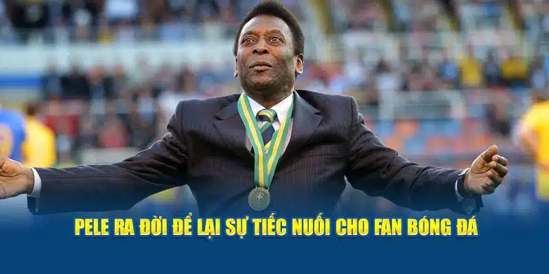 Pele ra đời để lại sự tiếc nuối cho fan bóng đá