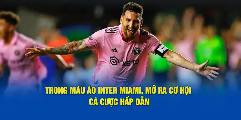 Trong màu áo Inter Miami, mở ra cơ hội cá cược hấp dẫn